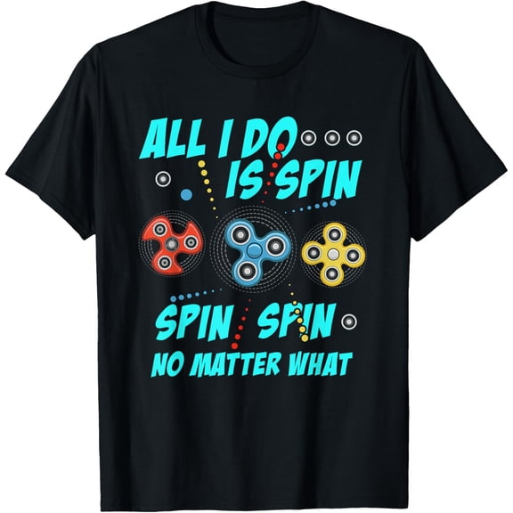 Fidget Spinner All I Do Is Spin-ner No Matter What T-Shirt