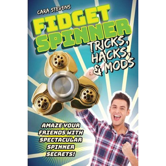 Fidget Spinner Tricks, Hacks & Mods : Amaze Your Friends with Spectacular Spinner Secrets! (Hardcover)