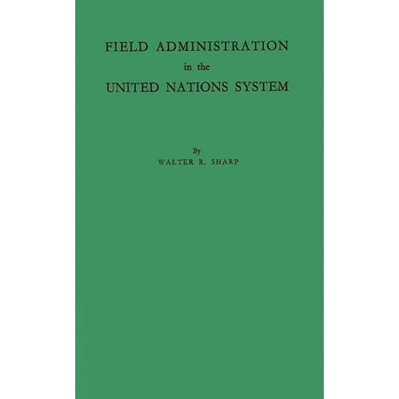Field Administration in the United Nations System: The Conduct of International Economic and Social Programs, (Hardcover)