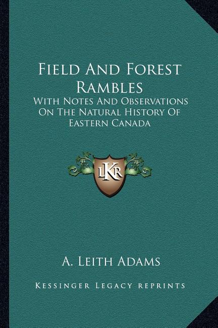 Field And Forest Rambles : With Notes And Observations On The Natural History Of Eastern Canada (Paperback)