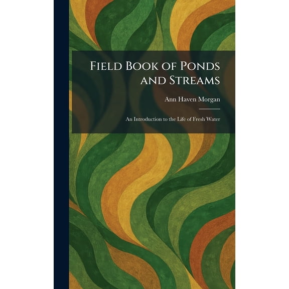 Field Book of Ponds and Streams: An Introduction to the Life of Fresh Water, (Hardcover)