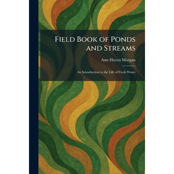 Field Book of Ponds and Streams: An Introduction to the Life of Fresh Water, (Paperback)