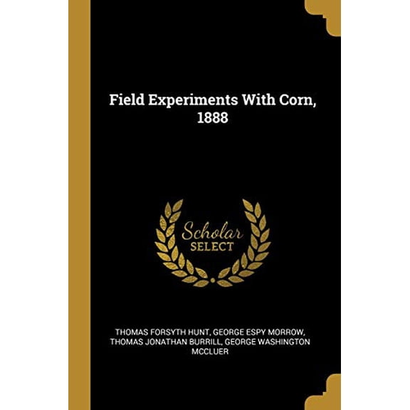 Field Experiments With Corn, 1888 Paperback 053052628X 9780530526287 Thomas Forsyth Hunt, George Espy Morrow, Thomas Jonathan Burrill