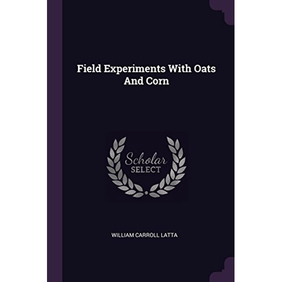 Field Experiments With Oats And Corn Paperback 1378369149 9781378369142 William Carroll Latta