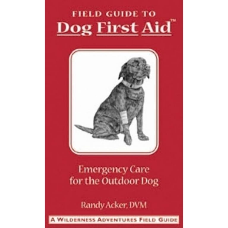 Field Guide Field Guide to Dog First Aid Emergency Care for the Outdoor Dog Other
