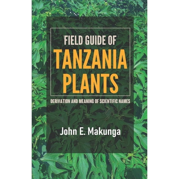 Field Guide of Tanzania Plants: Derivation and Meaning of Scientific Names, (Paperback)