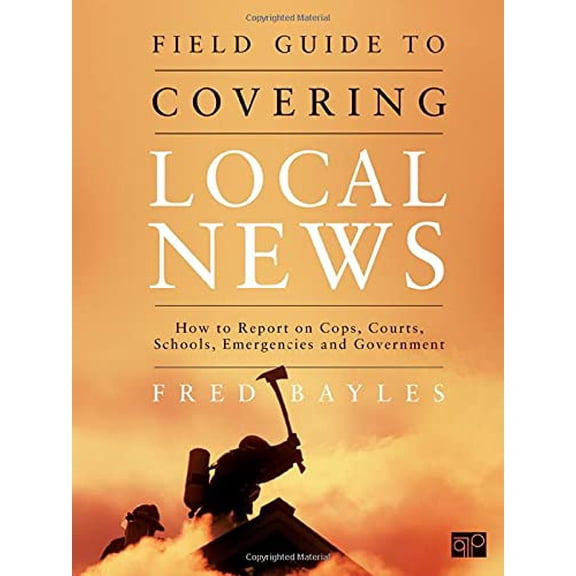 Pre-Owned Field Guide to Covering Local News: How to Report on Cops, Courts, Schools, Emergencies and Government (Paperback) 1608710017 9781608710010