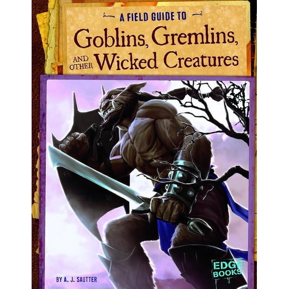 Fantasy Field Guides: A Field Guide to Goblins, Gremlins, and Other Wicked Creatures (Hardcover)