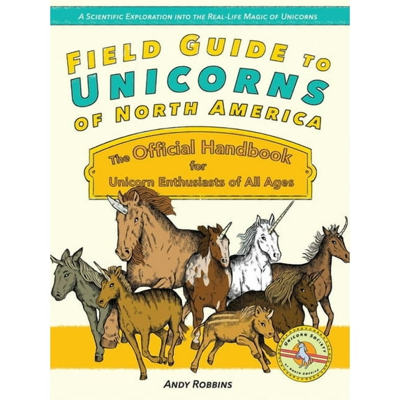 Field Guide to Unicorns of North America : The Official Handbook for Unicorn Enthusiasts of All Ages (Paperback)