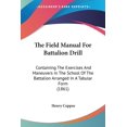 thumbnail image 1 of The Field Manual For Battalion Drill : Containing The Exercises And Maneuvers In The School Of The Battalion Arranged In A Tabular Form (1861) (Paperback), 1 of 1