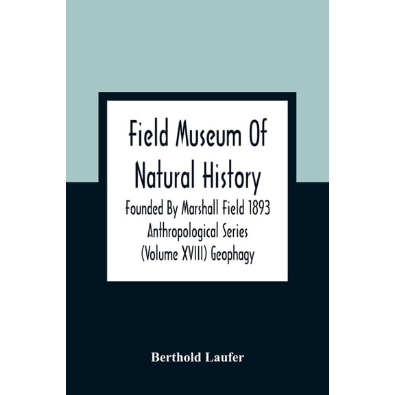 Field Museum Of Natural History Founded By Marshall Field 1893 Anthropological Series (Volume Xviii) Geophagy, (Paperback)