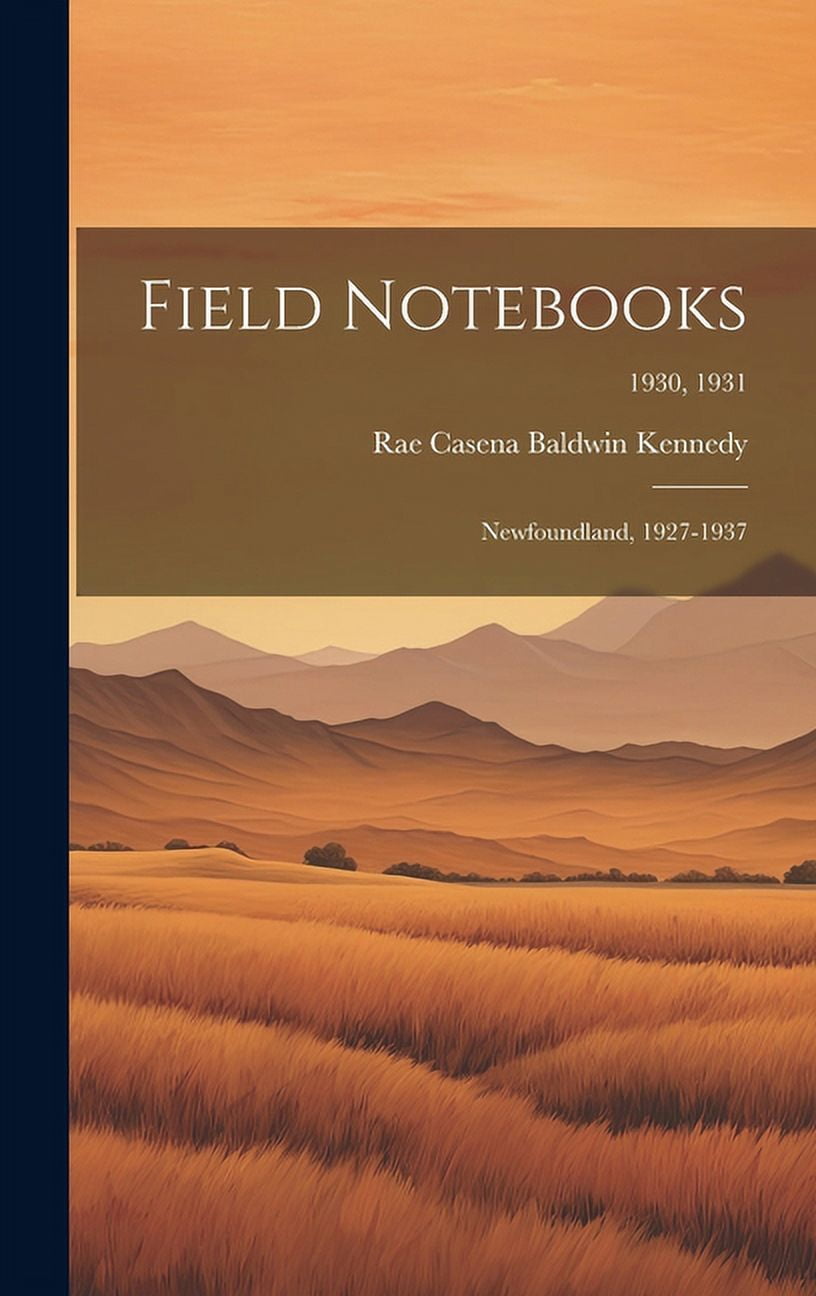 Field Notebooks: Newfoundland, 1927-1937; 1930, 1931, (Hardcover)
