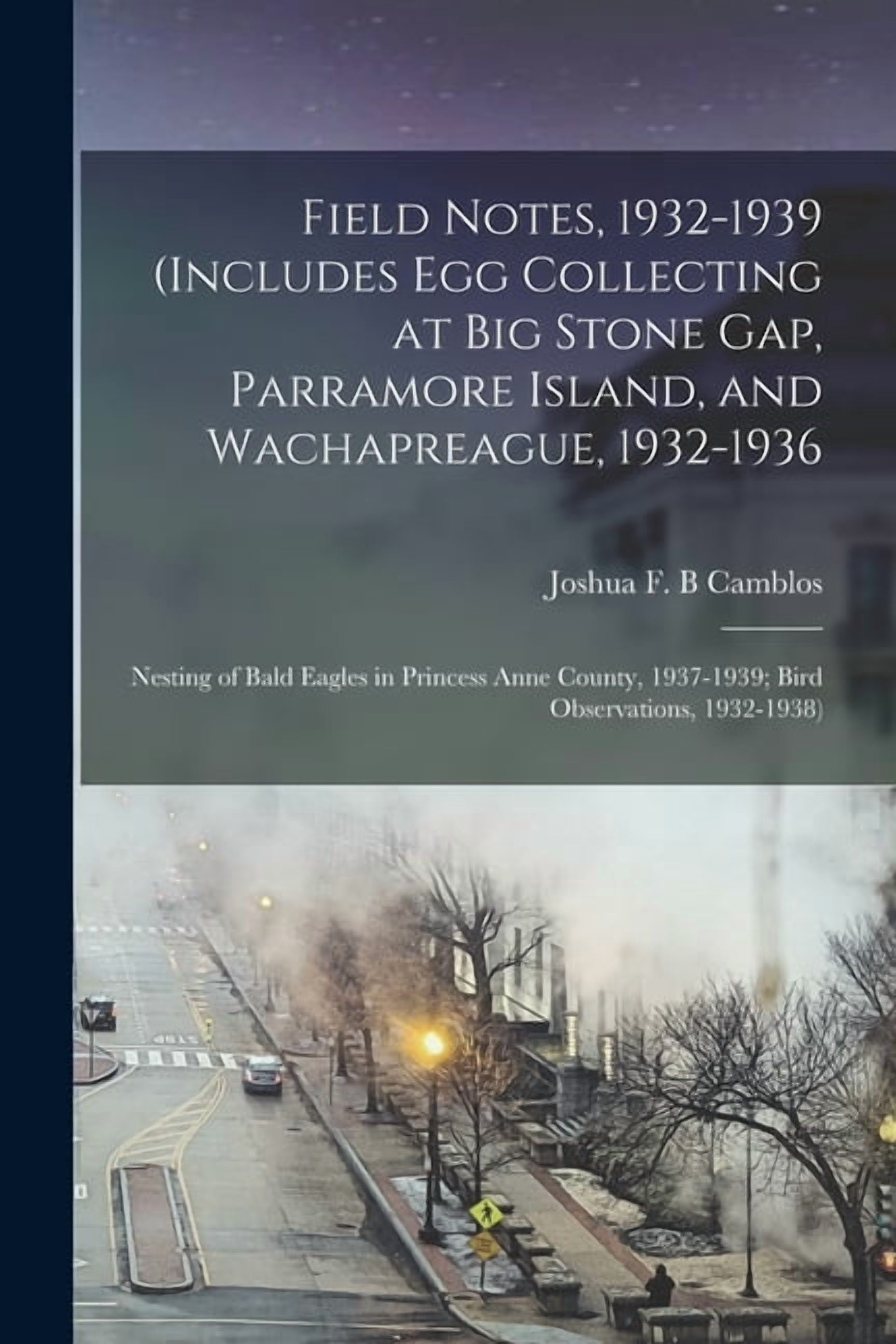 Field Notes, 1932-1939 (includes Egg Collecting at Big Stone Gap, Parramore Island, and Wachapreague, 1932-1936; Nesting, (Paperback)