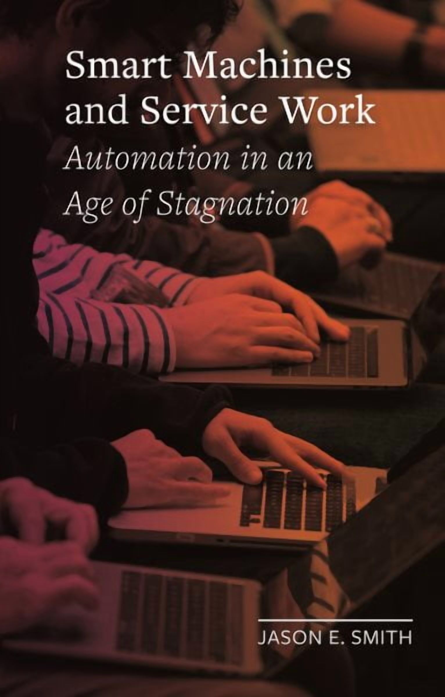 Field Notes: Smart Machines and Service Work : Automation in an Age of Stagnation (Hardcover)
