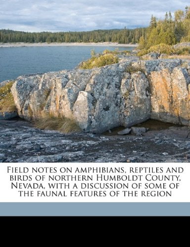Field notes on amphibians, reptiles and birds of northern Humboldt County, Nevada, with a discussion of some of the faunal features of the region Paperback 117635776X 9781176357761 Walter Penn Taylo