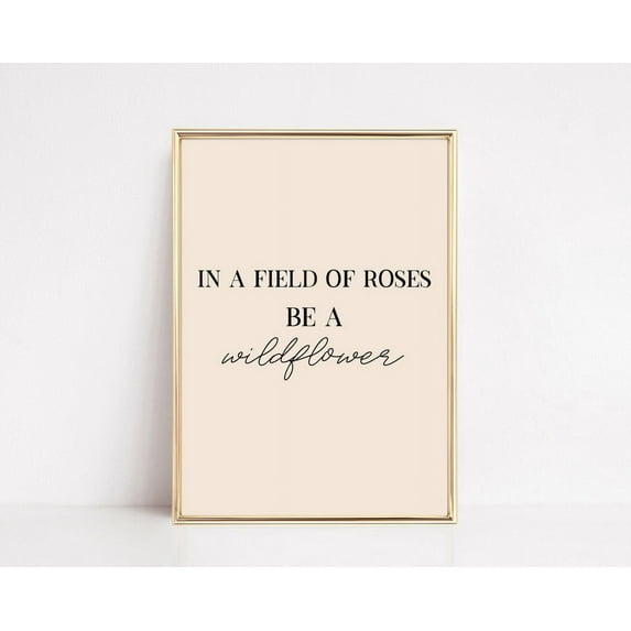 In A Field Of Roses Be A Wildflower Quote Neutral Wall Art Gift For Her Home Office Decor Inspirational Wall Art Wall Art, Modern Wall Decor, 24x36 UNFRAMED