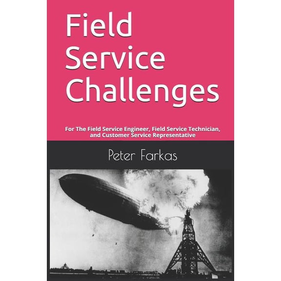 Field Service Challenges: For The Field Service Engineer, Field Service Technician, and Customer Service Representative, (Paperback)