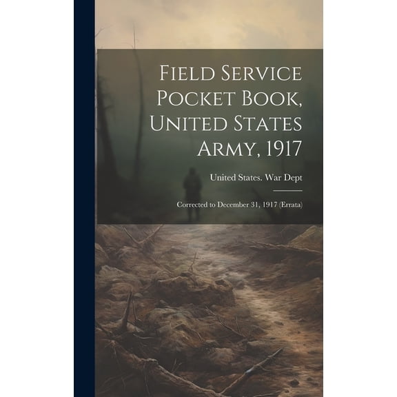 Field Service Pocket Book, United States Army, 1917 : Corrected to December 31, 1917 (Errata) (Hardcover)