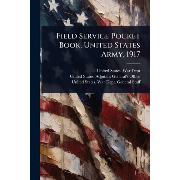 Field Service Pocket Book, United States Army, 1917, (Paperback)