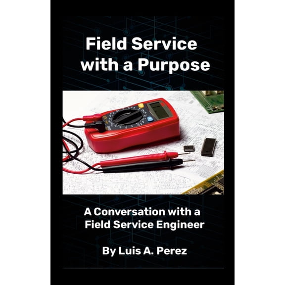 Field Service with a Purpose: A Conversation with a Field Service Engineer, (Paperback)
