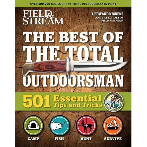T. Edward Nickens: Field and Stream: Best of Total Outdoorsman: | Survival Handbook | Outdoor Survival | Gifts for Outdoorsman | 501 Essential Tips and Tricks (Paperback)