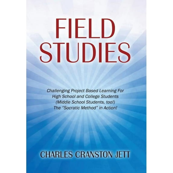 Field Studies: Challenging Project Based Learning For High School and College Students (Middle School Students, too!) Th, (Hardcover)
