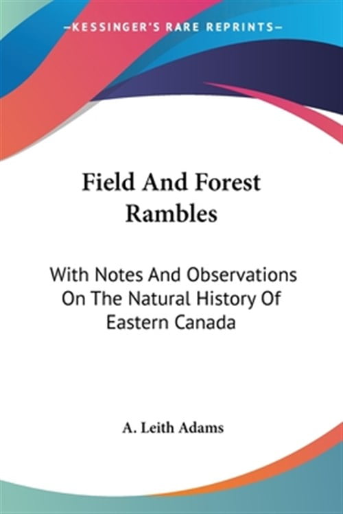Field and Forest Rambles : With Notes and Observations on the Natural History of Eastern Canada