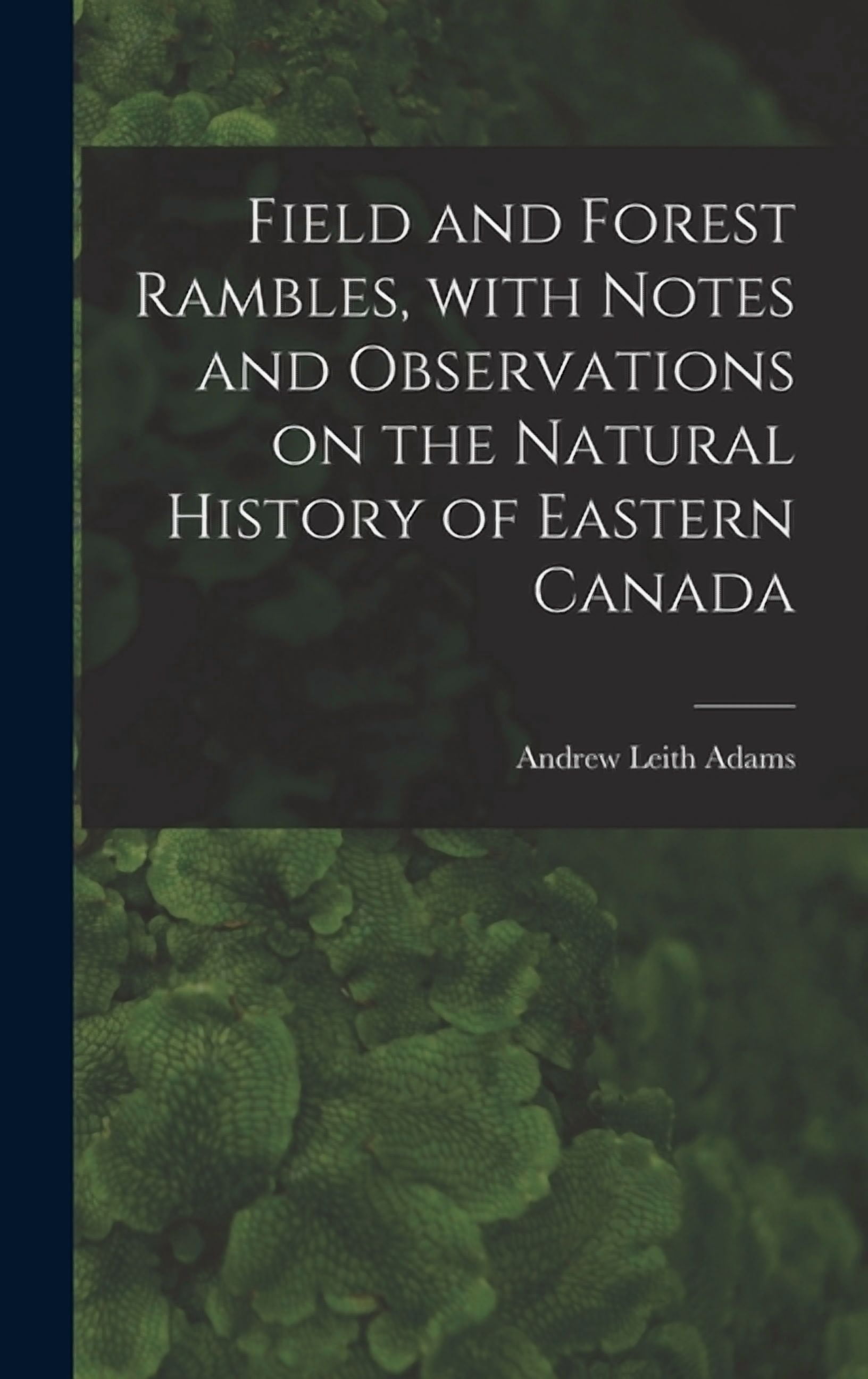 Field and Forest Rambles, With Notes and Observations on the Natural History of Eastern Canada (Hardcover)