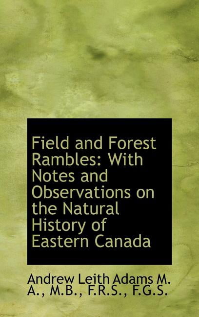 Field and Forest Rambles : With Notes and Observations on the Natural History of Eastern Canada (Hardcover)