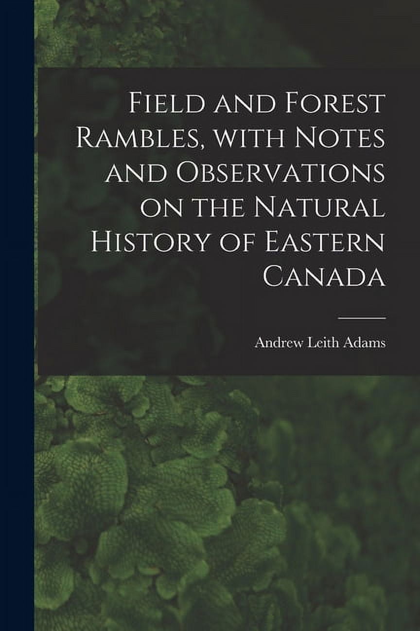 Field and Forest Rambles, With Notes and Observations on the Natural History of Eastern Canada (Paperback)