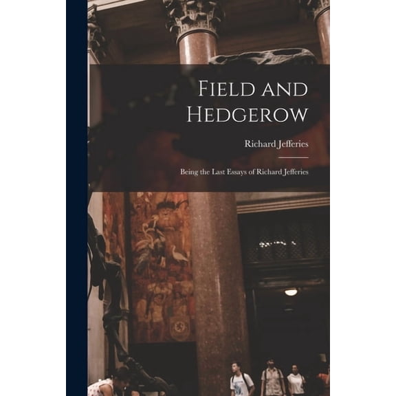 Field and Hedgerow: Being the Last Essays of Richard Jefferies, (Paperback)