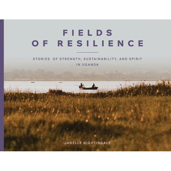 Fields of Resilience: Stories of Strength, Sustainability, and Spirit in Uganda, (Paperback)