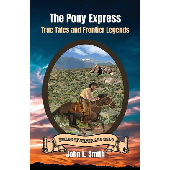 Fields of Silver and Gold The Pony Express: True Tales and Frontier Legends, Book 5, (Paperback)