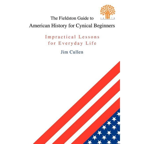 The Fieldston Guide to American History for Cynical Beginners: Impractical Lessons for Everyday Life, (Paperback)