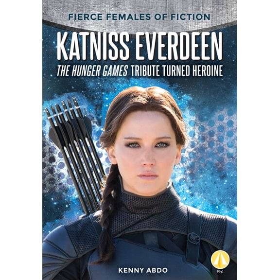 Fierce Females of Fiction Katniss Everdeen: The Hunger Games Tribute Turned Heroine: The Hunger Games Tribute Turned Heroine, (Hardcover)