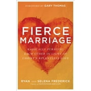 RYAN FREDERICK; SELENA FREDERICK; GARY THOMAS Fierce Marriage: Radically Pursuing Each Other in Light of Christ&apos;s Relentless Love, (Paperback)