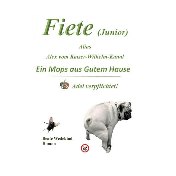 Fiete (Junior) alias Alex vom Kaiser-Wilhelm-Kanal Ein Mops aus gutem Hause Adel verpflichtet, (Paperback)