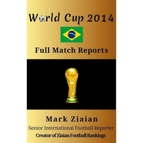 Fifa Football World Cup Complete Match R World Cup 2014 Full Match Reports: FIFA Football World Cup 2014 Complete Match Reports From Brazil, (Paperback)