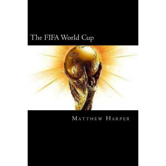 Matthew Harper The FIFA World Cup: A Fascinating Book Containing World Cup Facts, Trivia, Images & Memory Recall Quiz: Suitable for Adu, (Paperback)