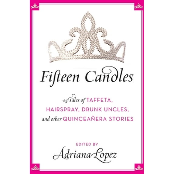 Pre-Owned Fifteen Candles: 15 Tales of Taffeta, Hairspray, Drunk Uncles, and Other Quinceanera Stories (Paperback) 006124192X 9780061241925