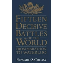 Fifteen Decisive Battles of the World: From Marathon to Waterloo, (Paperback)