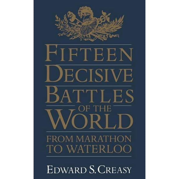Fifteen Decisive Battles of the World: From Marathon to Waterloo, (Paperback)