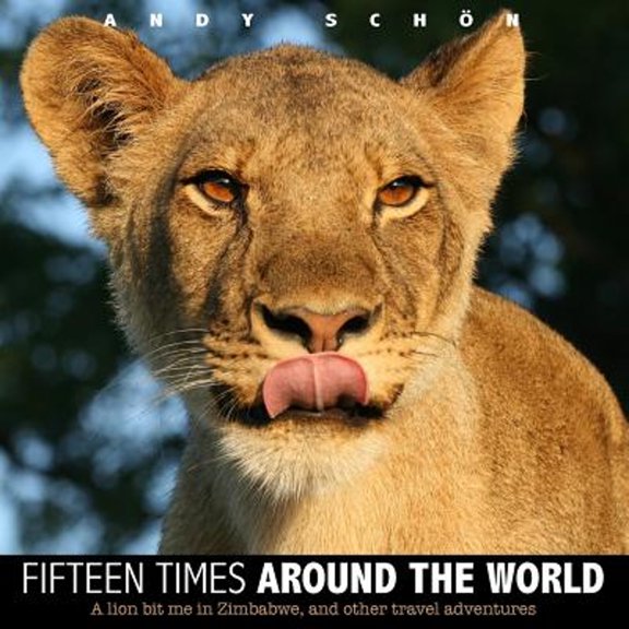 Pre-Owned Fifteen Times around the World: A lion bit me in Zimbabwe, and other travel adventures (Paperback) by Andy Schon