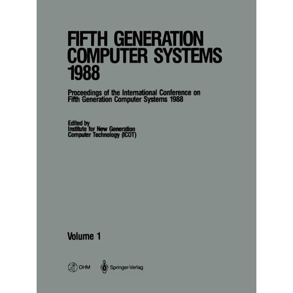 Fifth Generation Computer Systems 1988: Volume 1 Proceedings of the International Conference on Fifth Generation Compute, (Paperback)