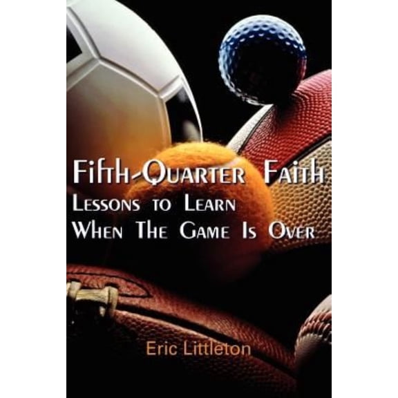Fifth-Quarter Faith: Lessons to Learn When The Game Is Over (Paperback)