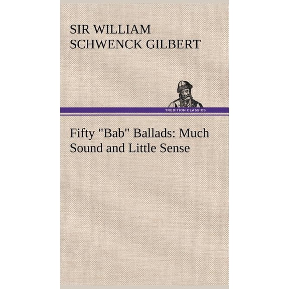Fifty "Bab" Ballads : Much Sound and Little Sense (Hardcover)