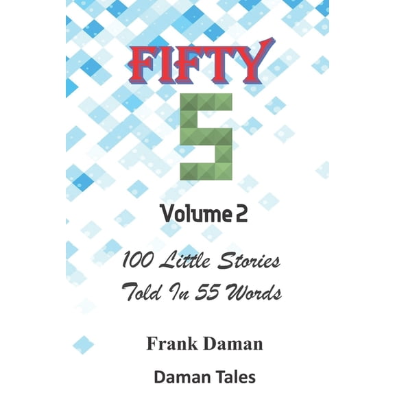 Fifty-Fivers 55 Stories!: FIFTY FIVERS 55ers Volume 2 - 100 Little Stories Told In 55 Words Each! (Series #2) (Paperback)