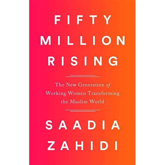 Fifty Million Rising: The New Generation of Working Women Transforming the Muslim World, (Hardcover)