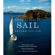 CHRIS SANTELLA Fifty Places Fifty Places to Sail Before You Die: Sailing Experts Share the World's Greatest Destinations, (Hardcover)