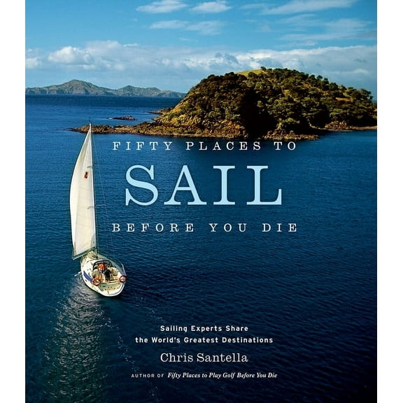 Fifty Places Fifty Places to Sail Before You Die: Sailing Experts Share the World's Greatest Destinations, (Hardcover)